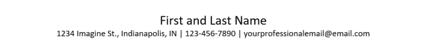 Bold title saying "First and Last Name" is centered in the page. In the next line, the mailing address, primary phone number, and professional email are centered in that order.