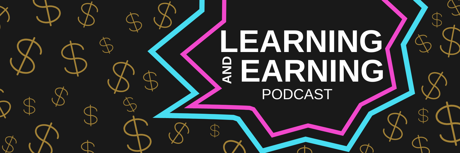 Black background with gold dollar signs. Large white words saying: Learning and Earning Podcast.